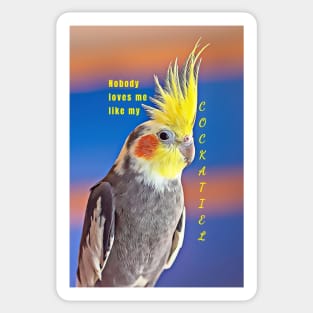 Nobody Loves Me Like My Cockatiel Sticker